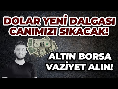 DOLAR YENİ DALGASI, CANIMIZI SIKACAK! / ALTIN BORSA VAZİYET ALIN!